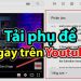 Cách tải video có phụ đề trên Youtube