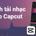 Cách tải, thêm. chèn nhạc vào capcut